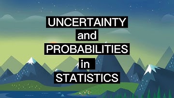 The UNCERTAINTY & PROBABILITIES in Statistics