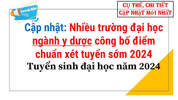 Nhiều trường đại học ngành y dược công bố điểm chuẩn xét tuyển sớm 2024| Tuyển sinh đại học năm 2024