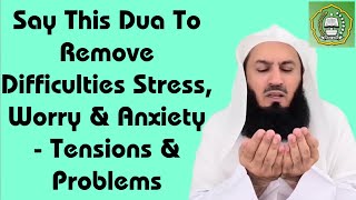 Say This Dua To Remove Difficulties Stress, Worry & Anxiety - Tensions & Problems | Mufti Menk