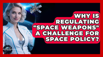 Why Is Regulating "space Weapons" A Challenge For Space Policy? - Warriors In Space