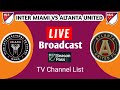 Atlanta united vs inter miami live broadcasting tv channel list  inter miami vs atlanta united