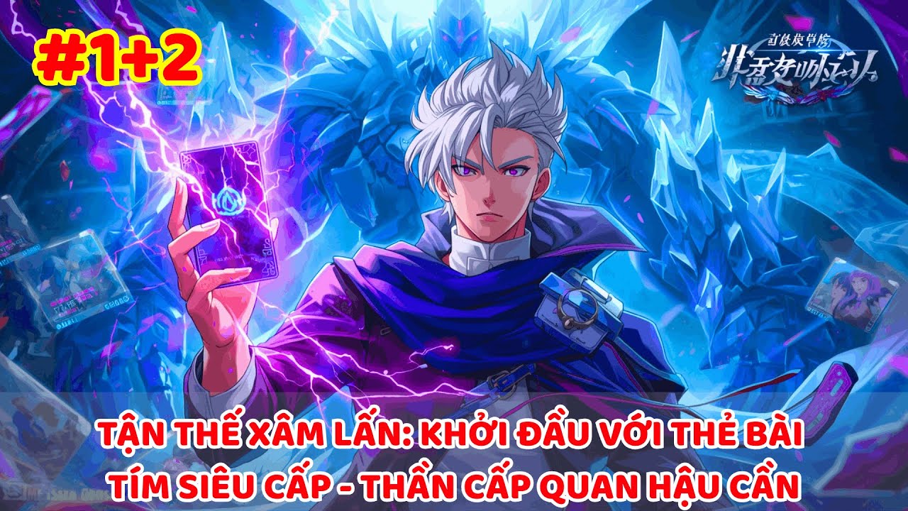 【 #1+2 】TẬN THẾ XÂM LẤN: KHỞI ĐẦU VỚI THẺ BÀI TÍM SIÊU CẤP - THẦN CẤP QUAN HẬU CẦN