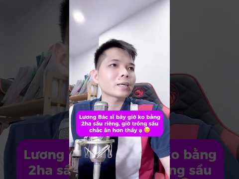 Lương Bác sĩ ko bằng 2ha sầu riêng! Bạn chọn cái nào?