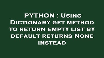 PYTHON : Using Dictionary get method to return empty list by default returns None instead