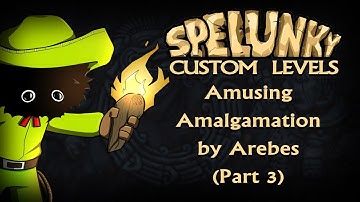 Blargh! Spelunky Custom Levels: Amusing Amalgamation (Part 3)