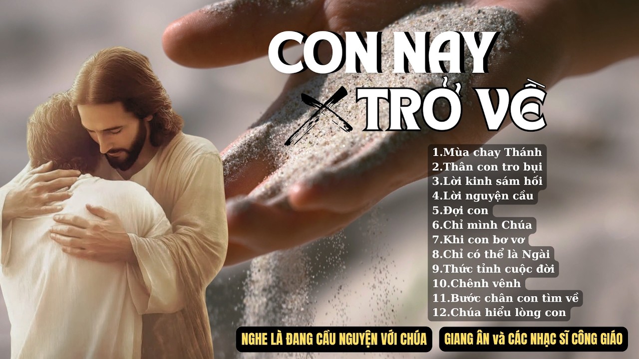 CON NAY TRỞ VỀ..Những bài thánh ca MÙA CHAY ĐẶC BIỆT...Ôi con người mong manh yếu đuối..