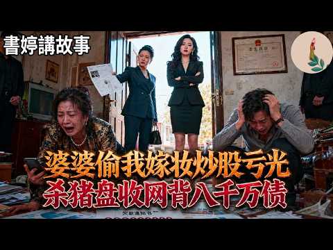 婆婆偷拿我的千萬嫁妝跟著大師炒股，虧光後还逼我賣陪嫁房。她不知那大師是我親媽找人扮的！隔天殺豬盤收網，婆婆背上八千萬巨債，前夫公司被抵押全家流落街頭！#書婷講故事 #為人處世#生活經驗#情感故事