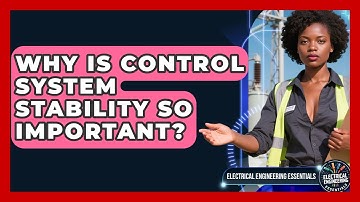Why Is Control System Stability So Important? - Electrical Engineering Essentials