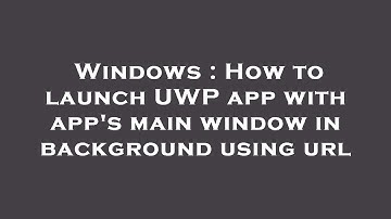 Windows : How to launch UWP app with app