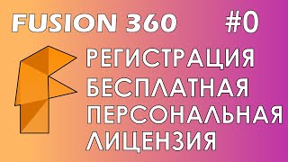 Fusion 360 #0 / Регистрация / Бесплатная персональная лицензия