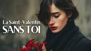 Pourquoi Je Pleure En Écoutant Cette Chanson-La Saint-Valentin Sans Toi