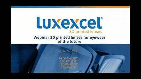 Luxexcel Webinar 1- 3D printed lenses for eyewear of the future