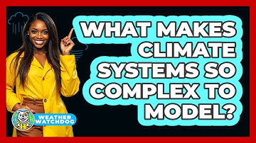 What Makes Climate Systems So Complex To Model? - Weather Watchdog