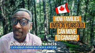 How Families Over 35 Years Old Can Move To Canada!!