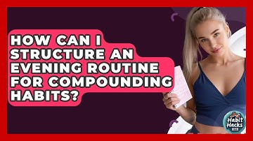 How Can I Structure An Evening Routine For Compounding Habits? - Habit Hacks Hub