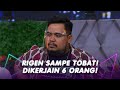 RIGEN TOBAT DIKERJAIN 6 ORANG! | SANTUY MALAM (16/10/20) P2