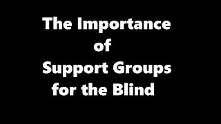 The Importance of Support Groups for the Blind