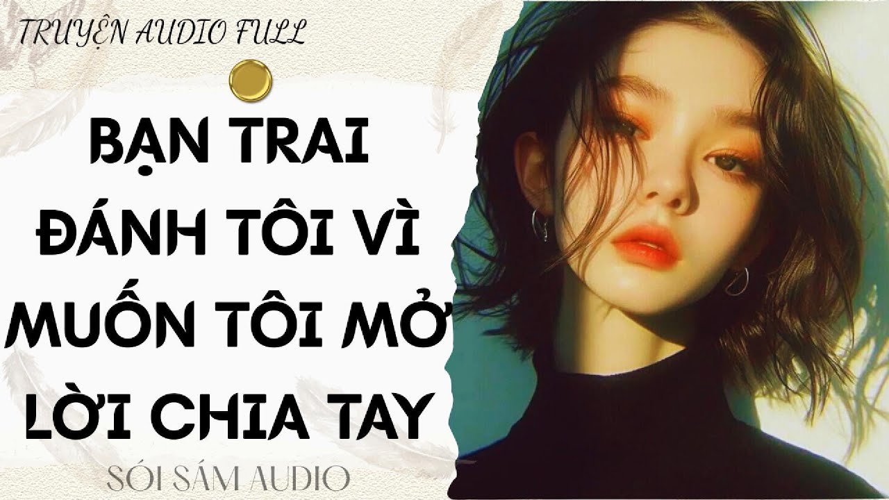 TRUYỆN AUDIO FULL || BẠN TRAI ĐÁNH TÔI VÌ MUỐN TÔI MỞ LỜI CHIA TAY