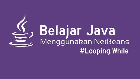 Belajar Java Netbeans -  Looping / Pengulangan While