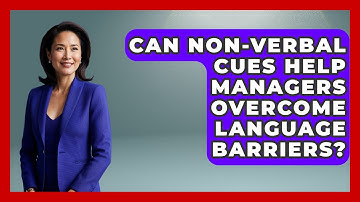 Can Non-verbal Cues Help Managers Overcome Language Barriers? - Modern Manager Toolbox