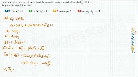 Let z1 = a + ib, z2 = p + iq be two unimodular complex numbers such that Im