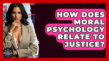 How Does Moral Psychology Relate To Justice? - The Ethical Compass