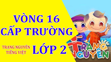 Vòng 16 Cấp Trường - Luyện tập cấp trường 1 - Trạng Nguyên Tiếng Việt - Lớp 2