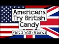 Americans Try British Candy Part 2 with friends - British Candy Box