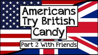 Americans Try British Candy Part 2 with friends - British Candy Box