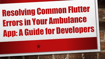 Resolving Common Flutter Errors in Your Ambulance App: A Guide for Developers