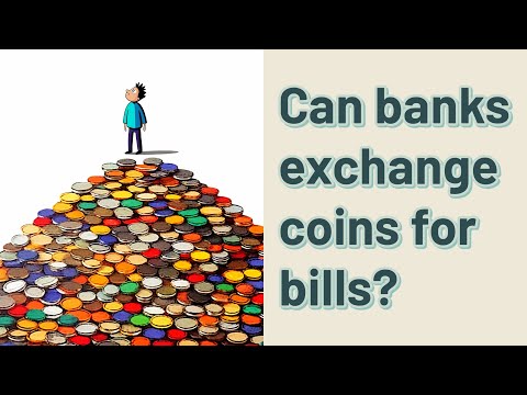 Can banks exchange coins for bills?