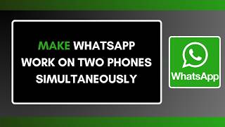 How to Make WhatsApp Work on Two Phones Simultaneously