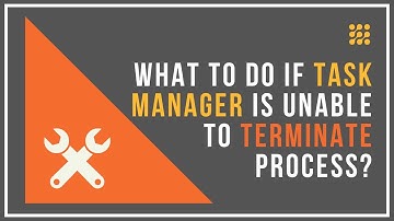 What To Do If Task Manager Is Unable To Terminate Process?