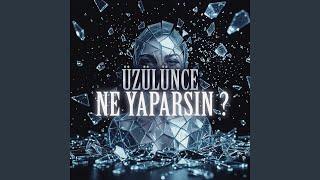 Üzülünce Ne Yaparsın ?