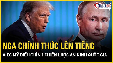 Nga chính thức lên tiếng về việc Mỹ điều chỉnh chiến lược an ninh quốc gia | Báo VietNamNet