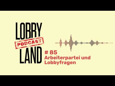 Lobbyland Podcast - Folge 85 - "Arbeiterpartei und Lobbyfragen"
