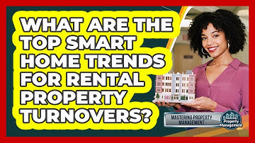 What Are The Top Smart Home Trends For Rental Property Turnovers? - Mastering Property Management