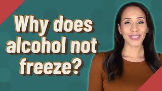 Why does alcohol not freeze?