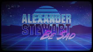 Alexander Stewart - Be Sad (Official Lyric Video)