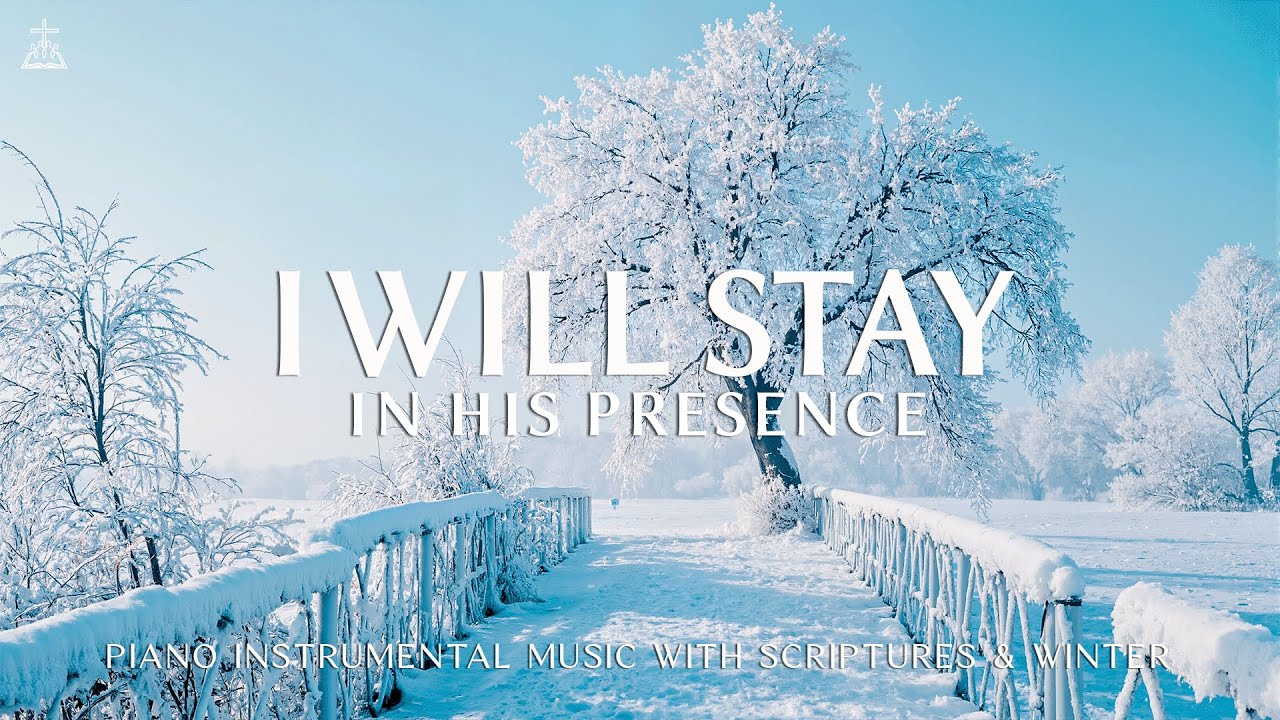 I Will Stay in His Presence | Instrumental Worship & Prayer Music with Scriptures ❄️ CHRISTIAN piano
