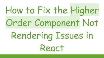 How to Fix the Higher Order Component Not Rendering Issues in React