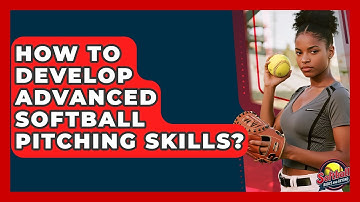 How To Develop Advanced Softball Pitching Skills? - Softball Basics and Beyond
