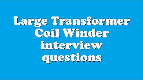 Large Transformer Coil Winder interview questions