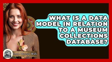 What Is A Data Model In Relation To A Museum Collections Database? - Inside Museum Walls