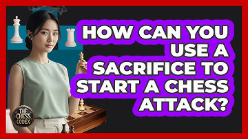 How Can You Use A Sacrifice To Start A Chess Attack? - The Chess Codex