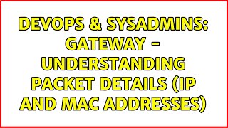 DevOps & SysAdmins: Gateway - Understanding packet details (IP and MAC addresses)