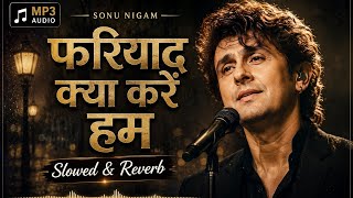 Fariyad Kya Karen Hum (Slowed & Reverb) | Sonu Nigam | Heart Touching Sad Song