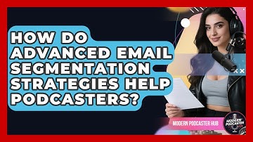 How Do Advanced Email Segmentation Strategies Help Podcasters? - Modern Podcaster Hub