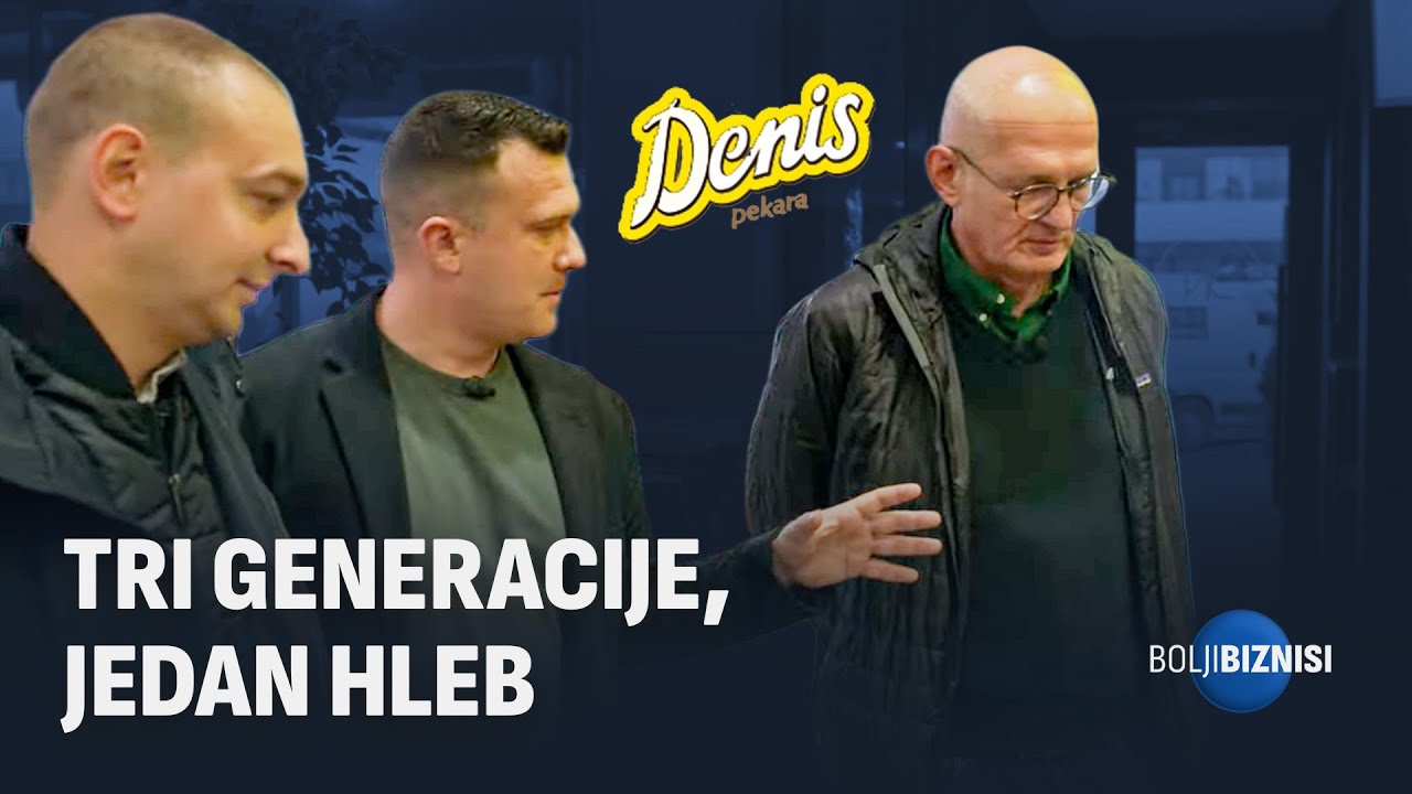 TRI GENERACIJE, JEDAN HLEB I Bolji Biznisi #6 I Pekara Denis