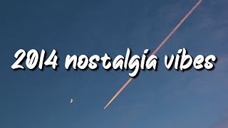 2014 nostalgia vibes ~throwback playlist